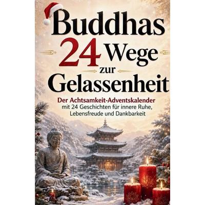 Buddhas 24 Wege zur Gelassenheit - Der Achtsamkeit-Adventskalender mit 24 Geschichten für innere Ruhe, Lebensfreude und Dankbarkeit