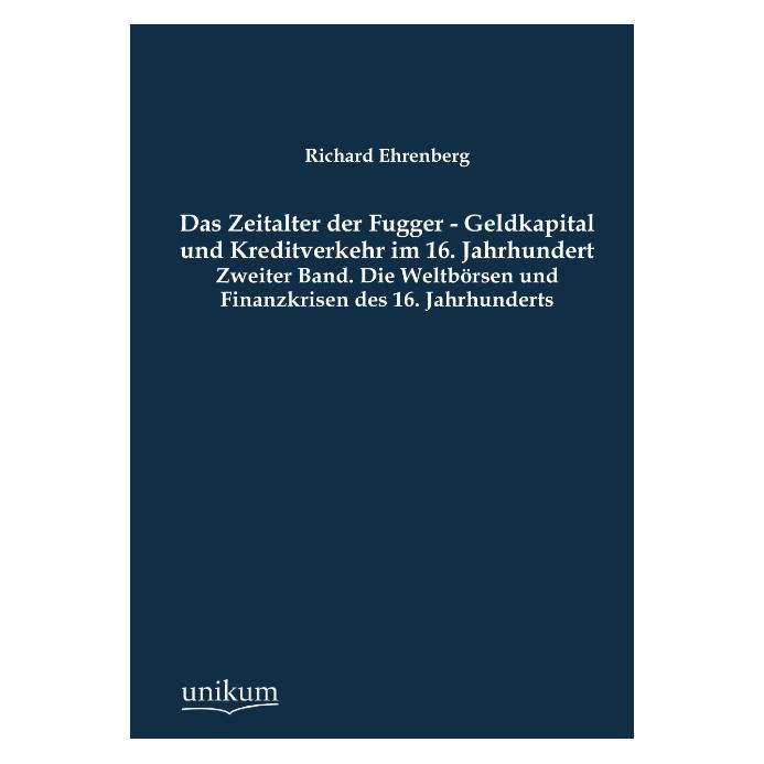 Unikum Die Weltbörsen und Finanzkrisen des 16. Jahrhunderts (Deutsch, Softcover, Richard Ehrenberg) (55500625)