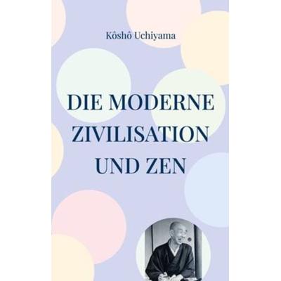 Die moderne Zivilisation und Zen, Taschenbuch von Kôshô Uchiyama, Angkor, 978-3-943839-86-9