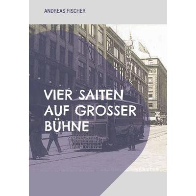 Vier Saiten auf großer Bühne, Taschenbuch von Andreas Fischer, BoD – Books on Demand, 978-3-695-70017-2