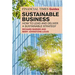 The Financial Times Guide to Sustainable Business: How to lead and deliver a sustainable st, Fachbücher von Richard Barker, Mary Johnstone-Louis