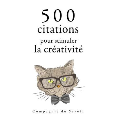 500 citations pour stimuler la créativité - William Shakespeare,Antoine de Saint-Exupery,Oscar Wilde,Albert Einstein,Leonardo da Vinci, Audio,