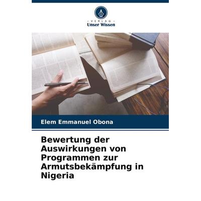 Bewertung der Auswirkungen von Programmen zur Armutsbekämpfung in Nigeria, Taschenbuch von Elem Emmanuel Obona, Verlag Unser Wissen, 978-620-7-77810-2