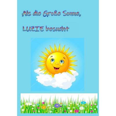 Als die Große Sonne, LUZIE besucht, Taschenbuch von Harald (Tom) Gressel, Epubli, 978-3-565-11412-2