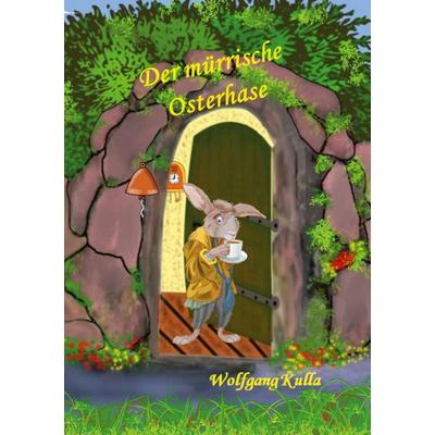 Der mürrische Osterhase - Eine Geschichte zum Osterfest, Taschenbuch von Wolfgang Kulla, BoD – Books on Demand, 978-3-7534-2749-2