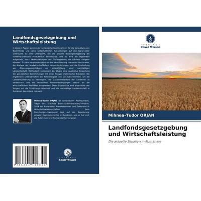 Orjan, M: Landfondsgesetzgebung und Wirtschaftsleistung, Taschenbuch von Mihnea-Tudor ORJAN, Verlag Unser Wissen, 978-620-4-18984-0