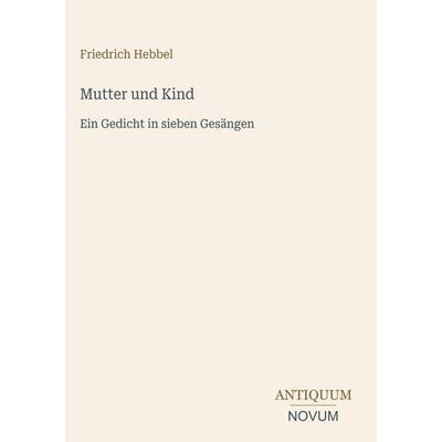 Mutter und Kind, Gebundene Ausgabe von Friedrich Hebbel, Antiquum Novum Verlag, 978-3-387-47236-3