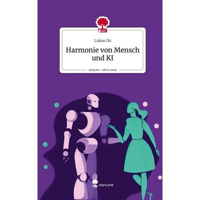 Harmonie von Mensch und KI. Life is a Story - story.one, Gebundene Ausgabe von Lukas Do, Story.one publishing, 978-3-7108-5801-7