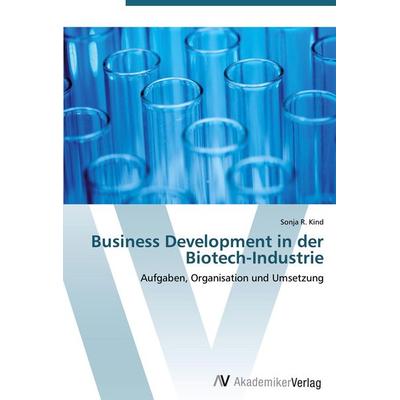 Business Development in der Biotech-Industrie, Taschenbuch von Sonja R. Kind, AV Akademikerverlag, 978-3-639-41559-9
