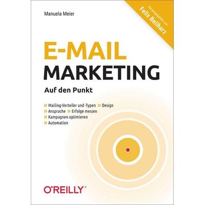 E-Mail-Marketing – Auf den Punkt, Taschenbuch von Manuela Meier, O'Reilly; 978-3-96009-228-5
