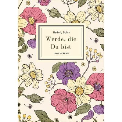 Hedwig Dohm: Werde, die Du bist. Vollständige Neuausgabe, Taschenbuch von Hedwig Dohm, Liwi Literatur- Und Wissenschaftsverlag, 978-3-7538-0369-2