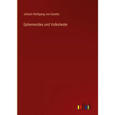 Ephemerides und Volkslieder, Gebundene Ausgabe von Johann Wolfgang von Goethe, Outlook, 978-3-368-53180-5