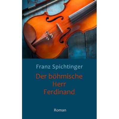 Der böhmische Herr Ferdinand, Taschenbuch von Franz Spichtinger, BoD – Books on Demand, 978-3-7392-4234-7