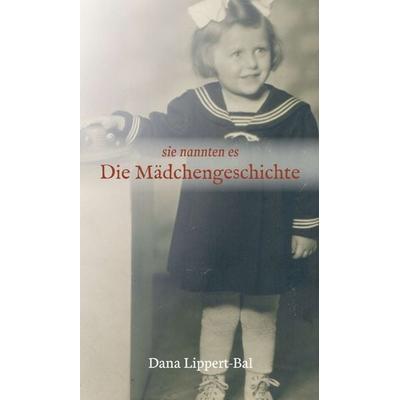 sie nannten es Die Mädchengeschichte, Gebundene Ausgabe von Dana Lippert-Bal, Tredition, 978-3-347-03882-0