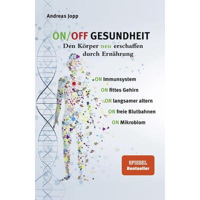 ON/OFF GESUNDHEIT. Den Körper neu erschaffen durch Ernährung: Wie Sie Immunsystem, Gehirn, Darm, Gefäße stärken und langsamer altern. Holen Sie sich