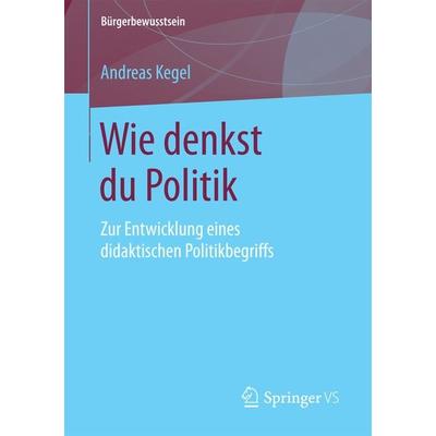 Wie denkst du Politik, Taschenbuch von Andreas Kegel, Springer Fachmedien Wiesbaden GmbH, 978-3-658-18833-7