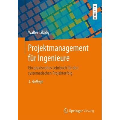 Projektmanagement für Ingenieure, Taschenbuch von Walter Jakoby, Springer Fachmedien Wiesbaden GmbH