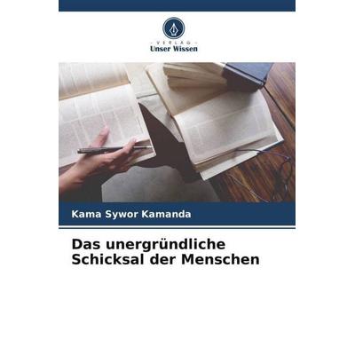Das unergründliche Schicksal der Menschen, Taschenbuch von Kama Sywor Kamanda, Verlag Unser Wissen, 978-620-6-29870-0