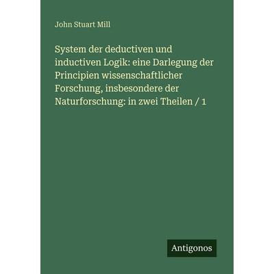 System der deductiven und inductiven Logik: eine Darlegung der Principien wissenschaftlicher Forschung, insbesondere der Naturforschung: in zwei