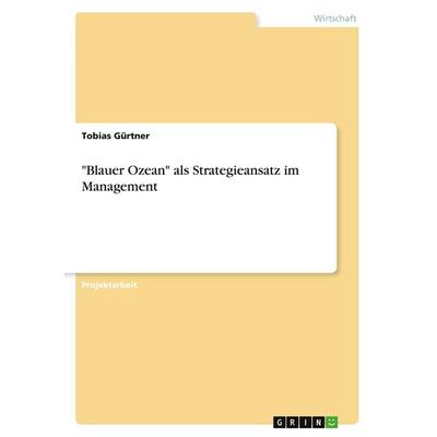 'Blauer Ozean' als Strategieansatz im Management, Taschenbuch von Tobias Gürtner, GRIN, 978-3-346-57602-6
