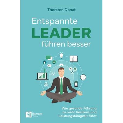 Entspannte Leader führen besser, Taschenbuch von Thorsten Donat, Remote Verlag, 978-1-960004-05-5