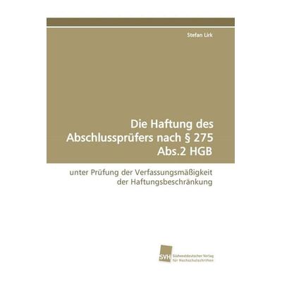 Die Haftung des Abschlussprüfers nach § 275 Abs.2 HGB, Taschenbuch von Stefan Lirk, Südwestdeutscher Verlag für Hochschulschriften, 978-3-8381-0457-7