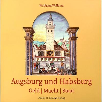 Augsburg und Habsburg, Taschenbuch von Wolfgang Wallenta, Anton H. Konrad Verlag, 978-3-87437-598-6