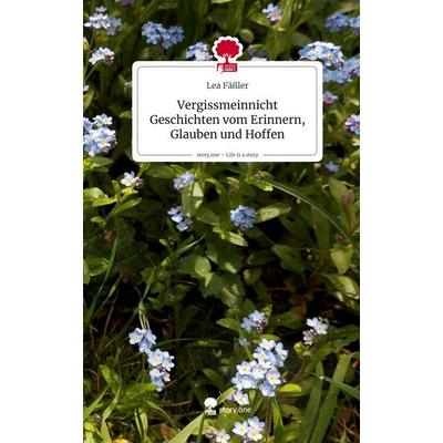 Vergissmeinnicht Geschichten vom Erinnern, Glauben und Hoffen. Life is a Story - story.one, Gebundene Ausgabe von Lea Fässler, Storylution,