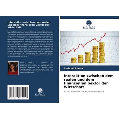 Interaktion zwischen dem realen und dem finanziellen Sektor der Wirtschaft, Taschenbuch von Inobbat Alieva, Verlag Unser Wissen, 978-620-8-57245-7