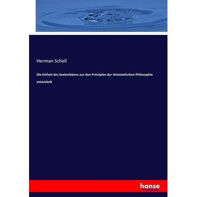 Die Einheit des Seelenlebens aus den Prinzipien der Aristotelischen Philosophie entwickelt, Taschenbuch von Herman Schell, Hansebooks,