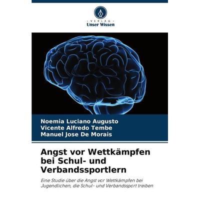 Angst vor Wettkämpfen bei Schul- und Verbandssportlern, Taschenbuch von Noémia Luciano Augusto,Vicente Alfredo Tembe,Manuel José De Morais, Verlag