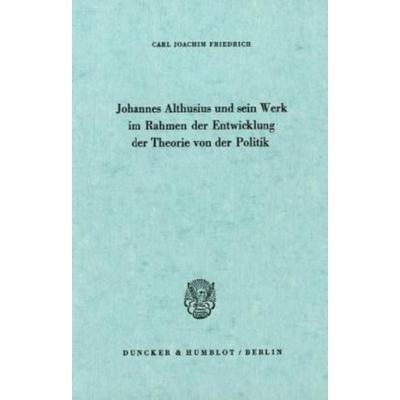 Johannes Althusius und sein Werk im Rahmen der Entwicklung der Theorie von der Politik., Taschenbuch von Carl Joachim Friedrich, Duncker & Humblot,