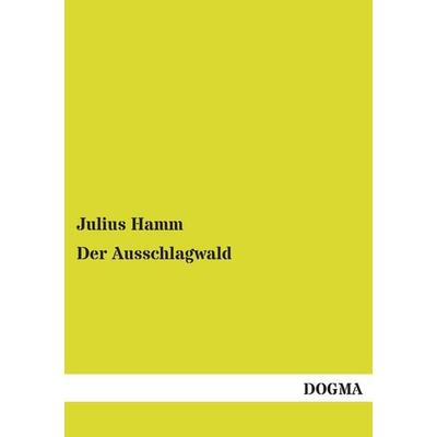 Der Ausschlagwald, Taschenbuch von Julius Hamm, Dogma Verlag, 978-3-95507-152-3