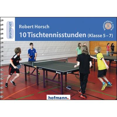 10 Tischtennisstunden (Klasse 5-7), Gebundene Ausgabe von Robert Horsch, Hofmann-Verlag, 978-3-7780-6590-7