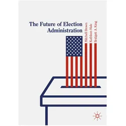 The Future of Election Administration, Fachbücher von Mitchell Brown, Kathleen Hale, Bridgett King