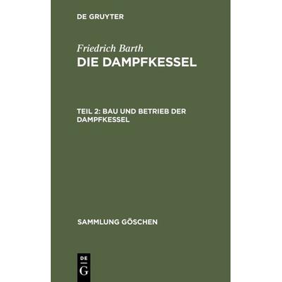 Bau und Betrieb der Dampfkessel, Gebundene Ausgabe von Friedrich Barth, De Gruyter, 978-3-11-123872-2