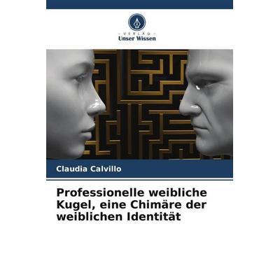 Professionelle weibliche Kugel, eine Chimäre der weiblichen Identität, Taschenbuch von Claudia Calvillo, Verlag Unser Wissen, 978-620-6-25607-6