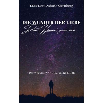 DIE WUNDER DER LIEBE - Dem Himmel ganz nah, Taschenbuch von ELIA Deva Ashuar Sternberg, Bookmundo Direct, 978-94-036-1861-6