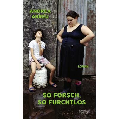 So forsch, so furchtlos, Gebundene Ausgabe von Andrea Abreu, Kiepenheuer & Witsch