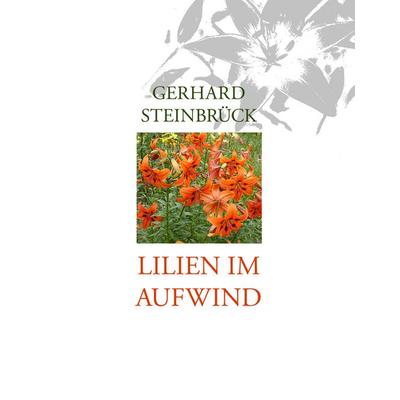 Lilien im Aufwind, Gebundene Ausgabe von Gerhard Steinbrück, BoD – Books on Demand, 978-3-8334-4531-6