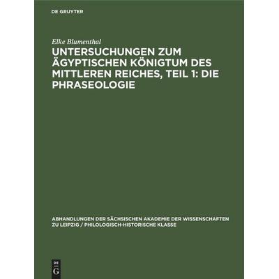 Untersuchungen zum ägyptischen Königtum des Mittleren Reiches, Teil 1: Die Phraseologie, Gebundene Ausgabe von Elke Blumenthal, De Gruyter Mouton,