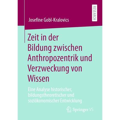 Zeit in der Bildung zwischen Anthropozentrik und Verzweckung von Wissen, Taschenbuch von Josefine Gobl-Kralovics, Springer Fachmedien Wiesbaden GmbH,