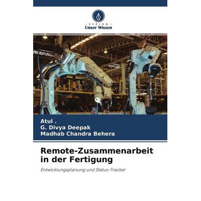 Remote-Zusammenarbeit in der Fertigung, Taschenbuch von Atul,G. Divya Deepak,Madhab Chandra Behera, Verlag Unser Wissen, 978-620-4-59036-3