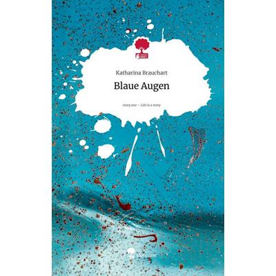 Blaue Augen. Life is a Story - story.one, Gebundene Ausgabe von Katharina Brauchart, Storylution, 978-3-7115-9914-8