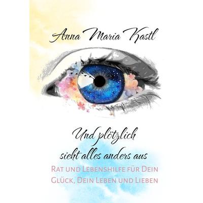 Und plötzlich sieht alles anders aus, Gebundene Ausgabe von Anna Maria Kastl, Tredition, 978-3-347-64869-2