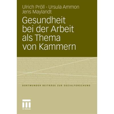 Gesundheit bei der Arbeit als Thema von Kammern, Taschenbuch von Ulrich Pröll,Ursula Ammon,Jens Maylandt, VS Verlag für Sozialwissenschaften,