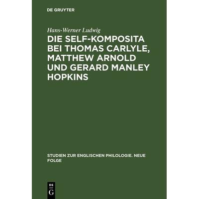 Die self-Komposita bei Thomas Carlyle, Matthew Arnold und Gerard Manley Hopkins, Gebundene Ausgabe von Hans-Werner Ludwig, De Gruyter Oldenbourg,