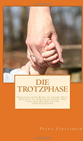 Petra Straßmeir - Die Trotzphase: Verstehe dein Kind in dieser Zeit, begleite es wertschätzend und lass den Sturm an dir vorüberziehen - Preis vom 11.10.2026 03:10:56 h
