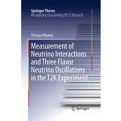 Measurement of Neutrino Interactions and Three Flavor Neutrino Oscillations in the T2K Experiment, Fachbücher von Tatsuya Kikawa
