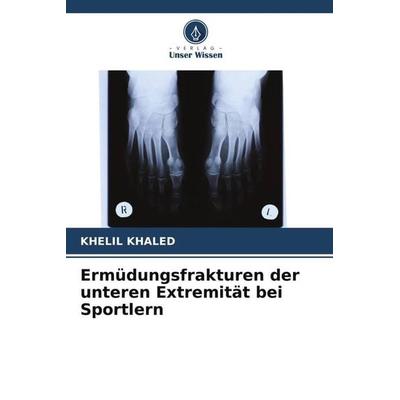 Ermüdungsfrakturen der unteren Extremität bei Sportlern, Taschenbuch von Khelil Khaled, Verlag Unser Wissen, 978-620-5-61974-2
